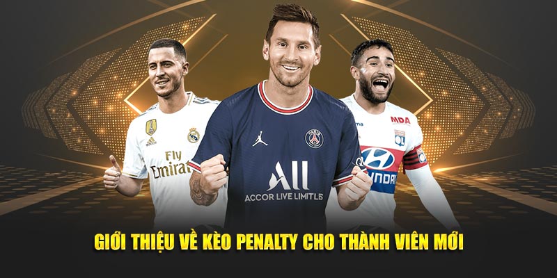 Giới thiệu về kèo penalty cho toàn bộ thành viên mới