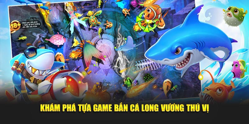 Khám phá tựa game bắn cá Long Vương thú vị