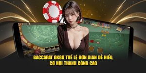 Cách chơi Baccarat GK88 nâng tỷ lệ chiến thắng cao nhất đến từ bí kíp của nhà cái