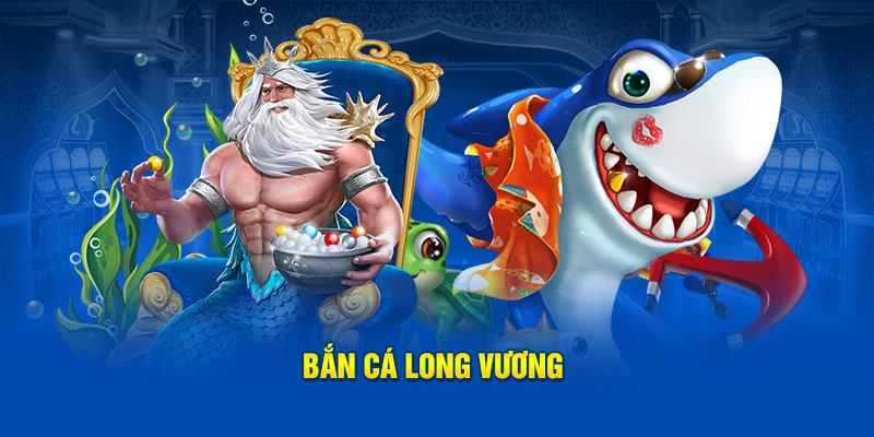 Bắn cá Long Vương đồ họa đỉnh cao