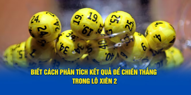 Biết cách phân tích kết quả để chiến thắng trong lô xiên 2