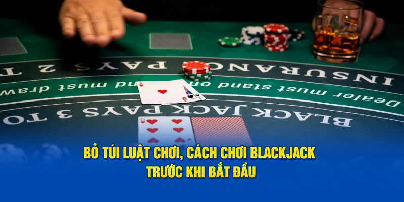 Bỏ túi luật chơi, cách chơi Blackjack trước khi bắt đầu