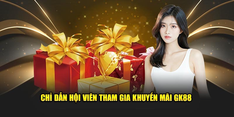 Chỉ dẫn hội viên tham gia khuyến mãi GK88