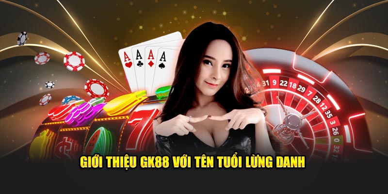 Giới thiệu GK88 với tên tuổi lừng danh