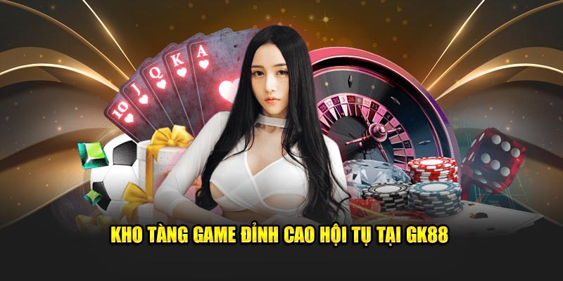 Kho tàng game đỉnh cao hội tụ tại GK88