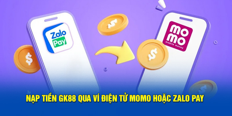 Nạp tiền GK88 qua ví điện tử Momo hoặc Zalo Pay