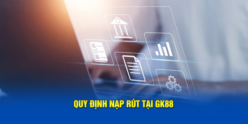 Quy định nạp rút tại GK88