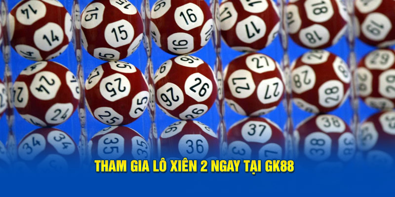 Tham gia lô xiên 2 ngay tại GK88