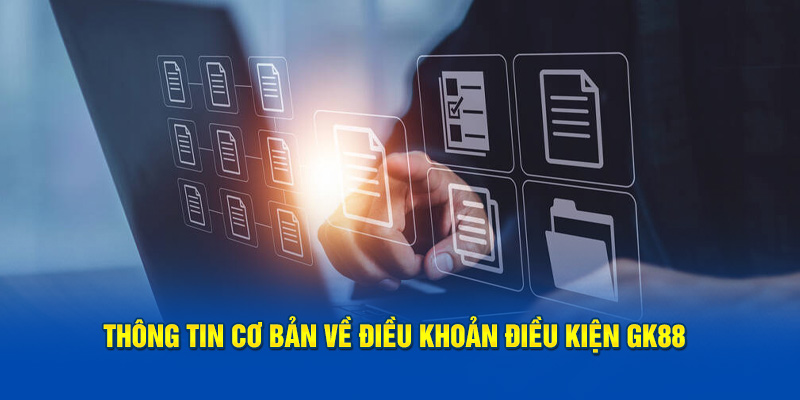 Thông tin cơ bản về điều khoản điều kiện GK88