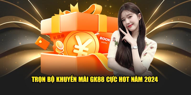 Trọn bộ khuyến mãi GK88 cực hot năm 2024