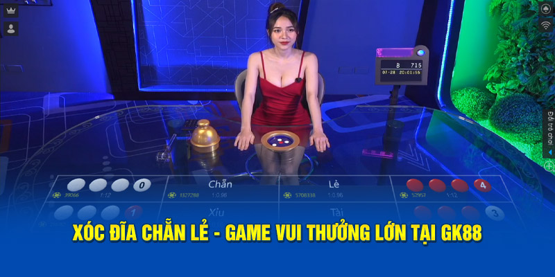 Xóc đĩa chẵn lẻ - Game vui thưởng lớn tại GK88