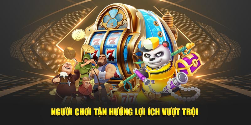 Người chơi tận hưởng lợi ích vượt trội 