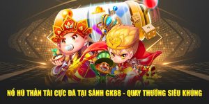 Chơi nổ hũ thần tài để trải nghiệm tự game làm mê mẫn biết bao tính đồ tại nhà cái GK88